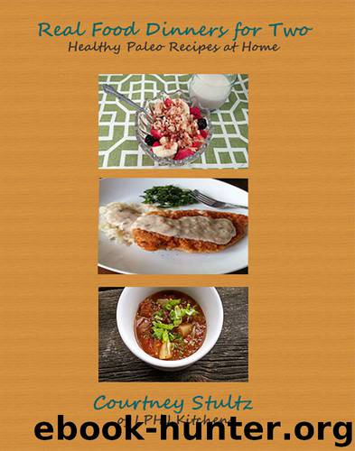 Real Food Dinners for Two: Healthy Paleo Recipes at Home by Courtney Stultz