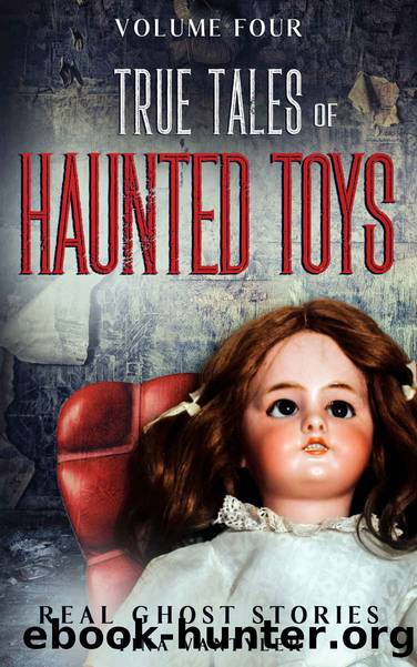 Real Ghost Stories: True Tales Of Haunted Toys Volume Four (Real Ghost Stories: True Supernatural Tales) by Tina Vantyler