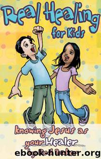 Real Healing for Kids: Knowing Jesus as Your Healer by Rod Baker