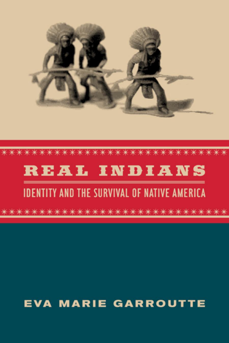 Real Indians: Identity and the Survival of Native America by Eva Marie Garroutte