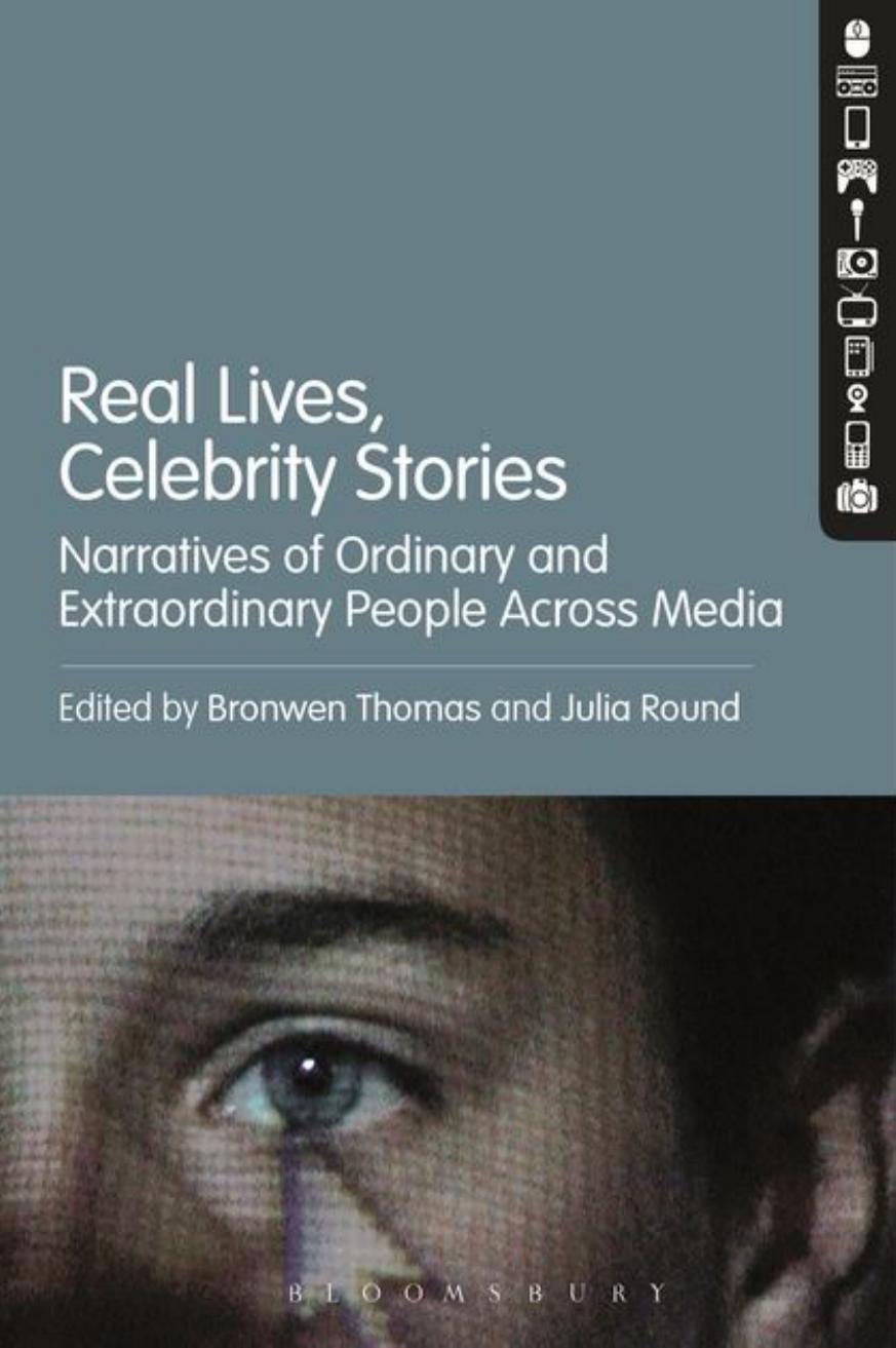 Real Lives, Celebrity Stories: Narratives of Ordinary and Extraordinary People across Media by Bronwen Thomas; Julia Round (editors)