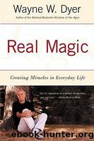 Real Magic: Creating Miracles in Everyday Life by Dyer Wayne W