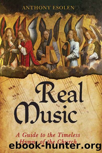Real Music: A Guide to the Timeless Hymns of the Church by Anthony Esolen