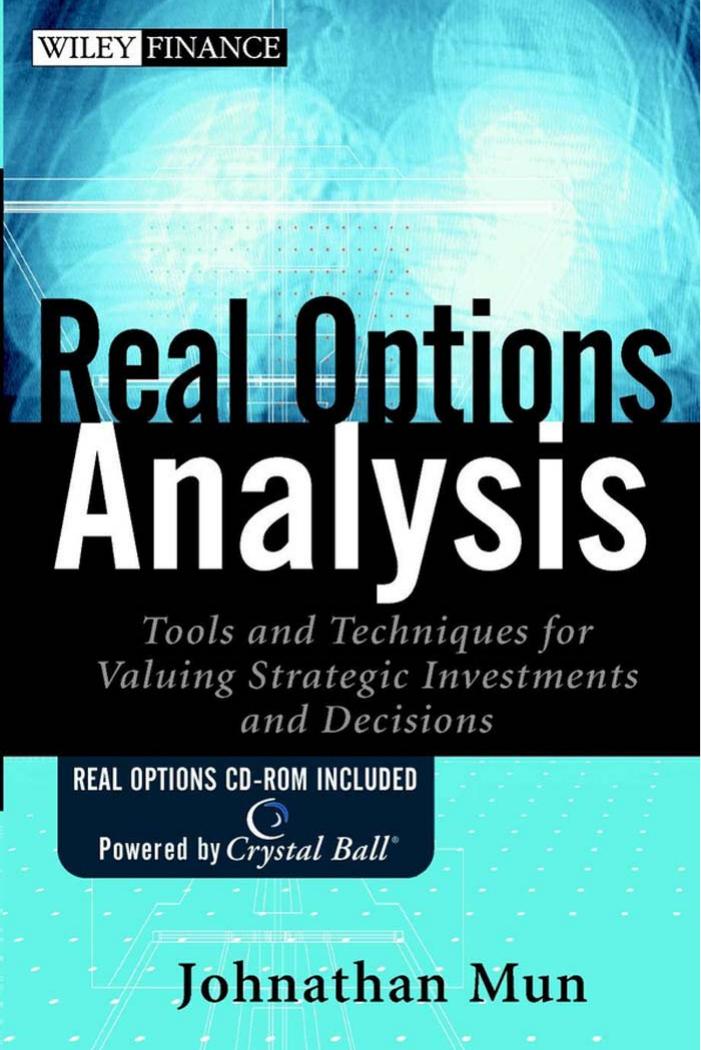 Real Options Analysis Tools and Techniques for Valuing Strategic Investments and Decisions by JOHNATHAN MUN