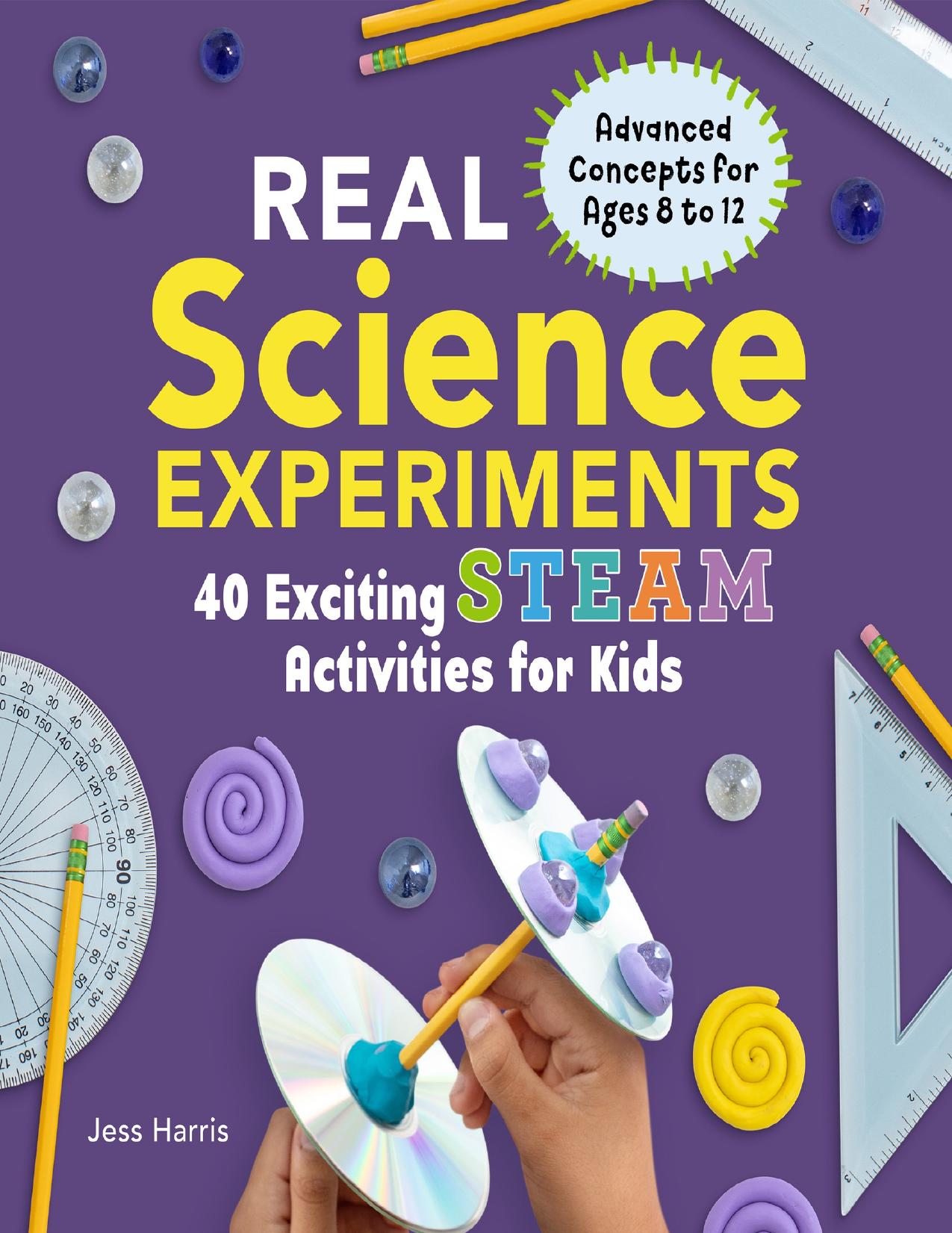 Real Science Experiments: 40 Exciting STEAM Activities for Kids by Jessica Harris