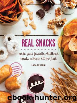 Real Snacks: Make Your Favorite Childhood Treats Without All the Junk by Lara Ferroni