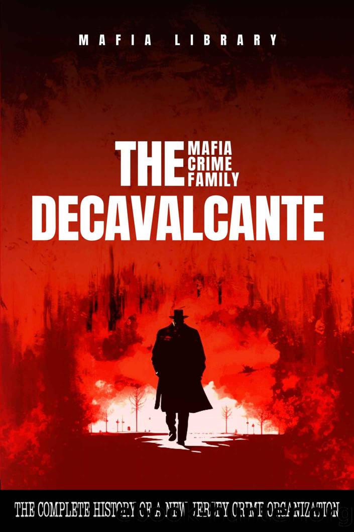Real Sopranos : The DeCavalcante Mafia Crime Family : The Complete and Fascinating History of a New Jersey Criminal Organization That Inspired a Popular TV Hit by Mafia Library
