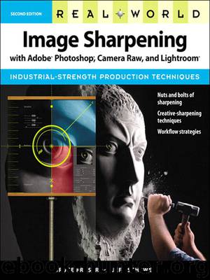 Real World Image Sharpening with Adobe Photoshop, Camera Raw, and Lightroom by Bruce Fraser Jeff Schewe & Jeff Schewe