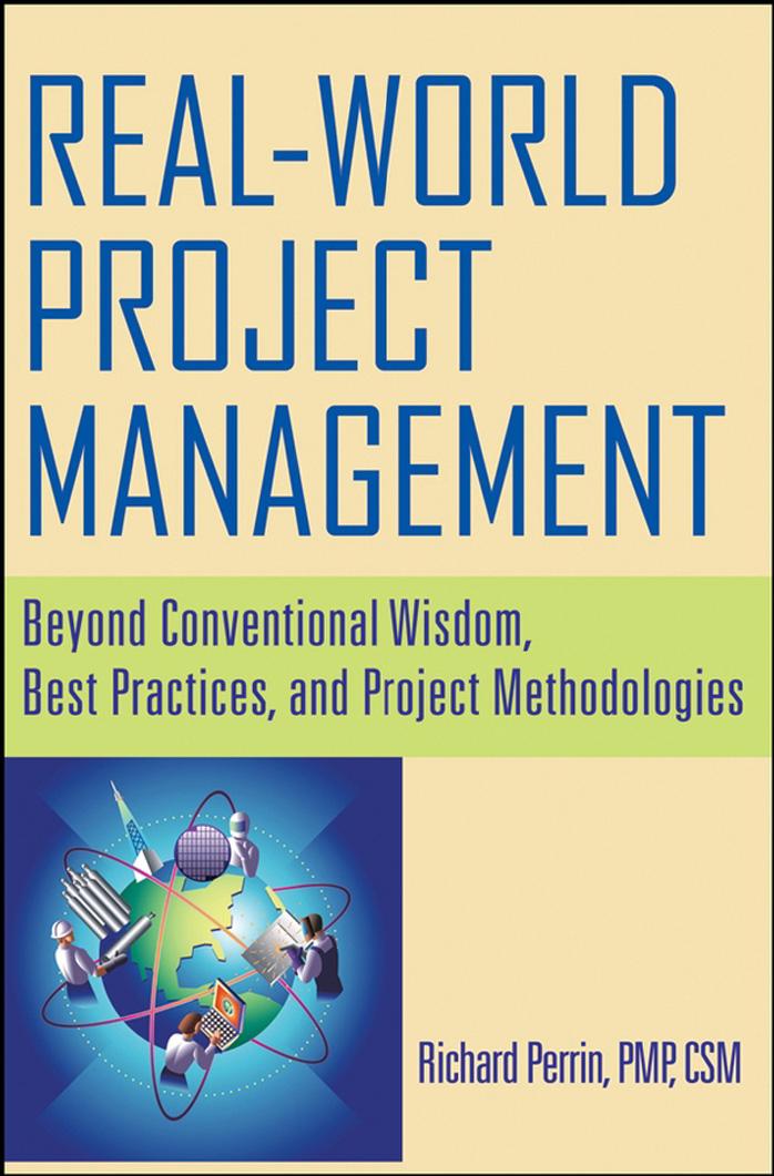 Real World Project Management: Beyond Conventional Wisdom, Best Practices and Project Methodologies by Perrin R