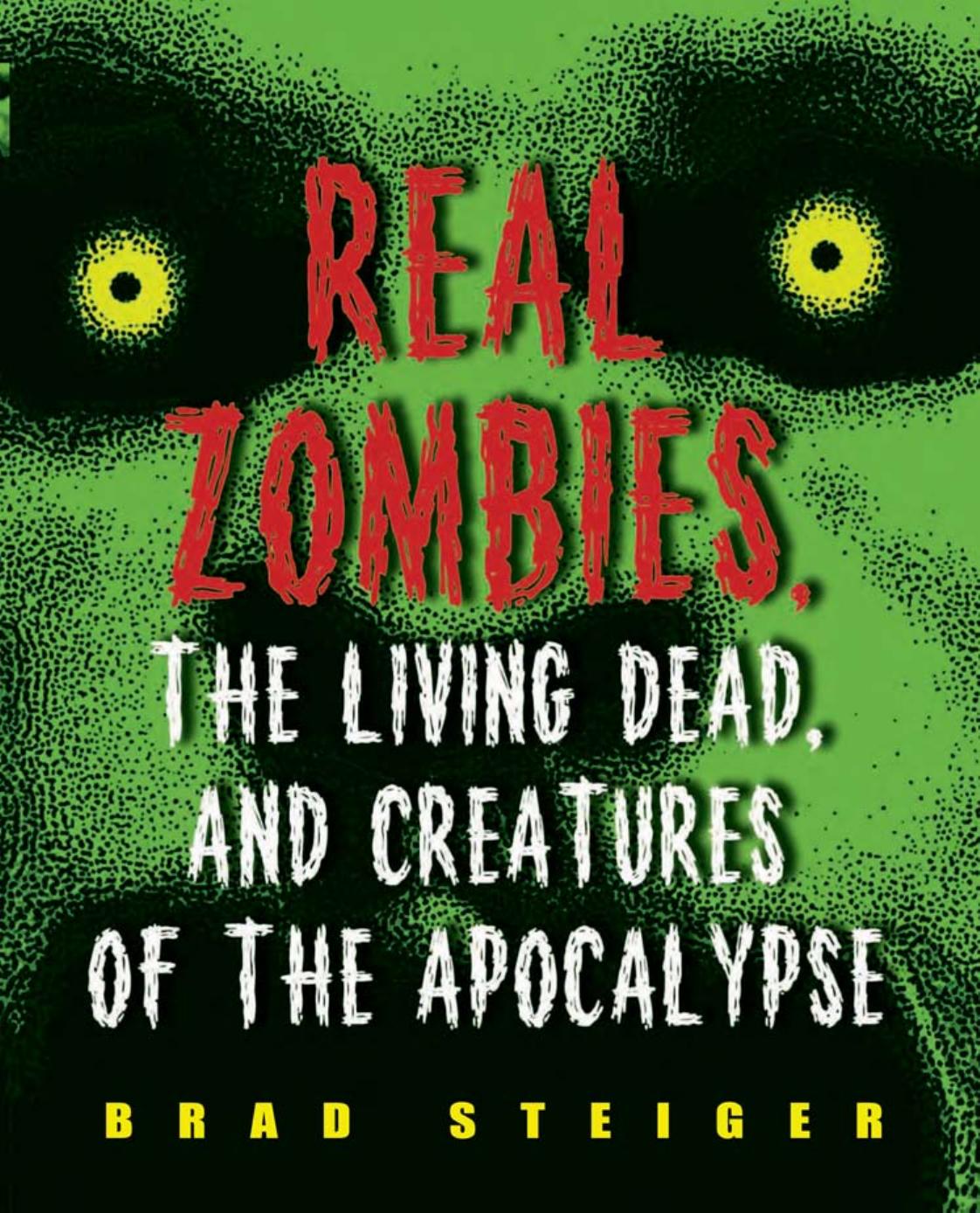 Real Zombies, the Living Dead, and Creatures of the Apocalypse by Brad Steiger