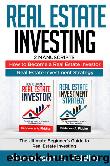 Real estate investing: 2 Manuscripts - How to Become a Real Estate Investor - Real Estate Investment by Henderson A. Fiddler