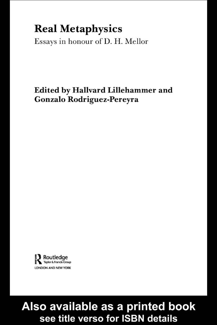Real metaphysics  essays in honour of D. H. Mellor by edited by Hallvard Lillehammer & Gonzalo Rodriguez-Pereyra