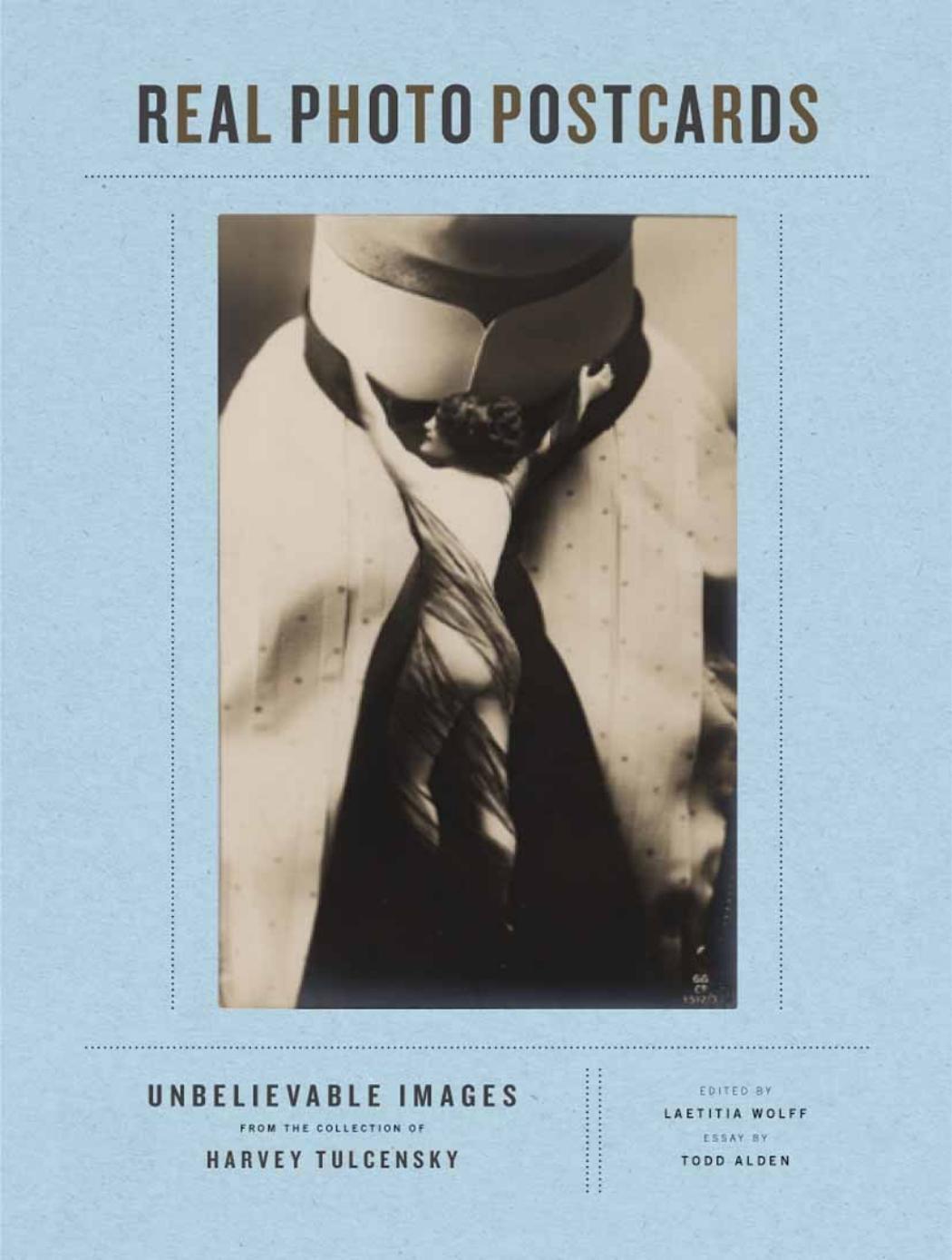 Real photo postcards : unbelievable images from the collection of Harvey Tulcensky by Tulcensky Harvey; Tulcensky Harvey; Wolff Laetitia; Alden Todd