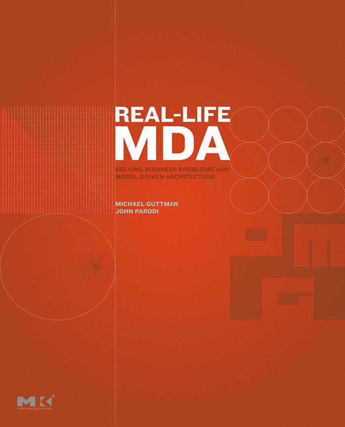 Real-Life MDA: Solving Business Problems with Model Driven Architecture (The MK/OMG Press) by Michael Guttman John Parodi