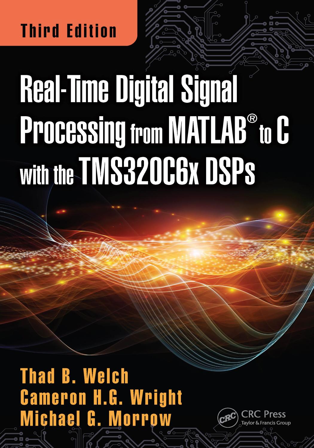 Real-Time Digital Signal Processing from MATLAB to C with the TMS320C6x DSPs, Third Edition by Morrow Michael G.; Welch Thad B.; Wright Cameron H. G