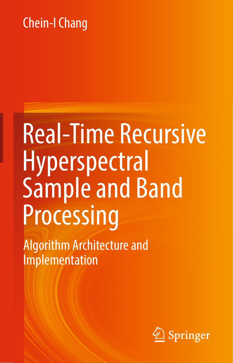 Real-Time Recursive Hyperspectral Sample and Band Processing: Algorithm Architecture and Implementation by Chein-I Chang (auth.)