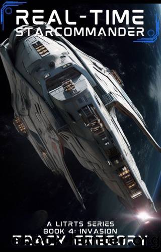 Real-Time Starcommander 4: Invasion: A LitRTS Novel by Tracy Gregory