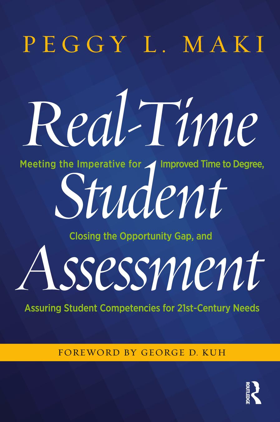 Real-Time Student Assessment: Meeting the Imperative for Improved Time to Degree, Closing the Opportunity Gap, and Assuring Student Competencies for 21st-Century Needs by Peggy L. Maki