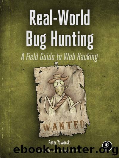 Real-World Bug Hunting: A Field Guide to Web Hacking by Peter Yaworski