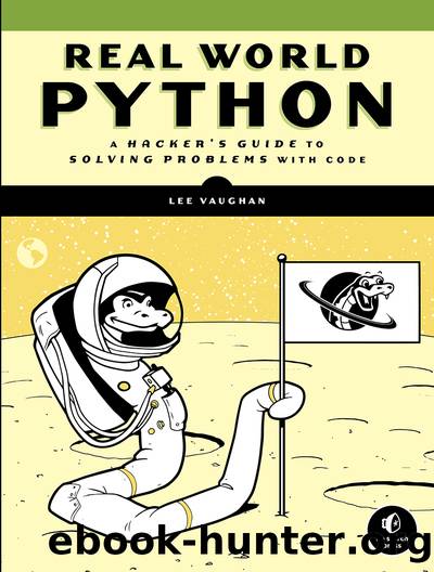 Real-World Python: A Hackerâs Guide to Solving Problems with Code by Lee Vaughan
