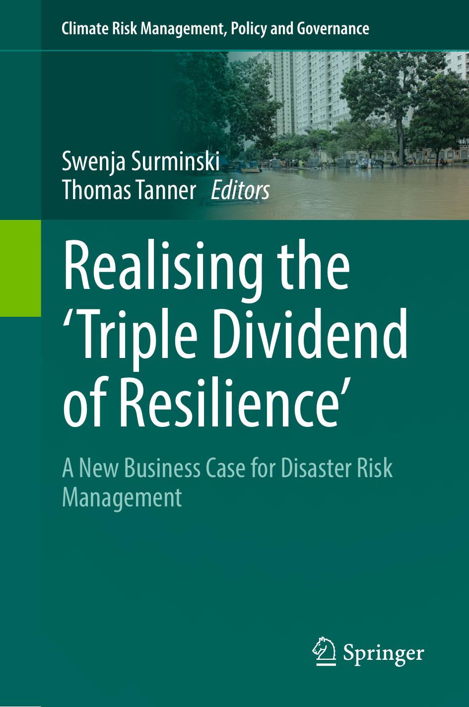 Realising the 'Triple Dividend of Resilience' : A New Business Case for Disaster Risk Management by Swenja Surminski Thomas Tanner (eds.)
