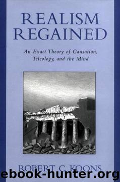Realism Regained: An Exact Theory of Causation, Teleology, and the Mind by Robert C. Koons