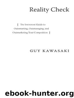 Reality Check: The Irreverent Guide to Outsmarting, Outmanaging, and Outmarketing Your Competition by Kawasaki Guy