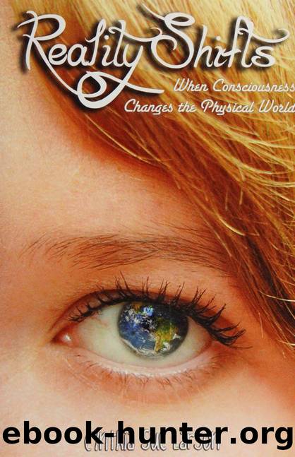 Reality Shifts: When Consciousness Changes the Physical World by Cynthia Sue Larson