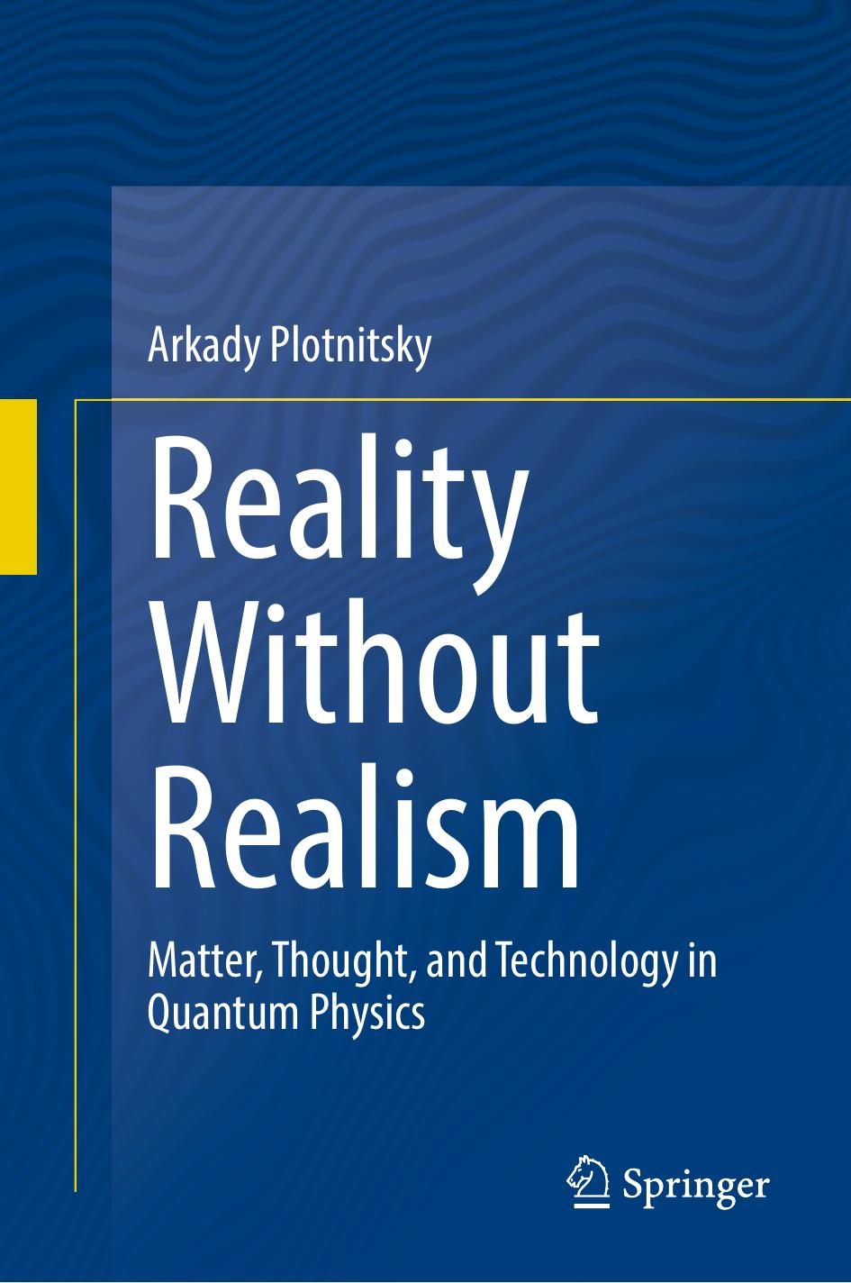 Reality Without Realism: Matter, Thought, and Technology in Quantum Physics by Arkady Plotnitsky