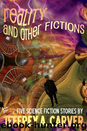 Reality and Other Fictions by Jeffrey A. Carver