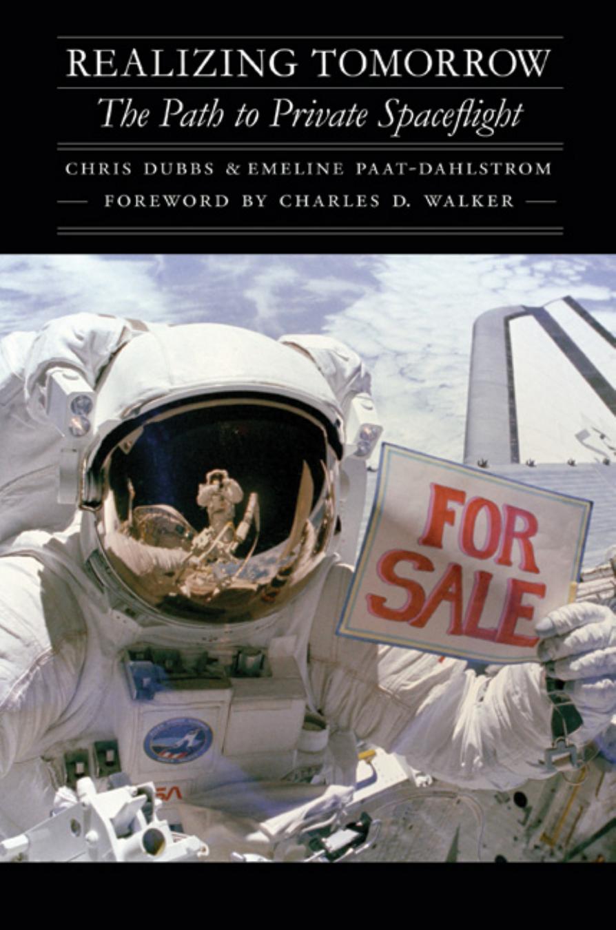 Realizing Tomorrow: The Path to Private Spaceflight by Chris Dubbs & Emeline Paat-Dahlstrom Foreword by Charles D. Walker
