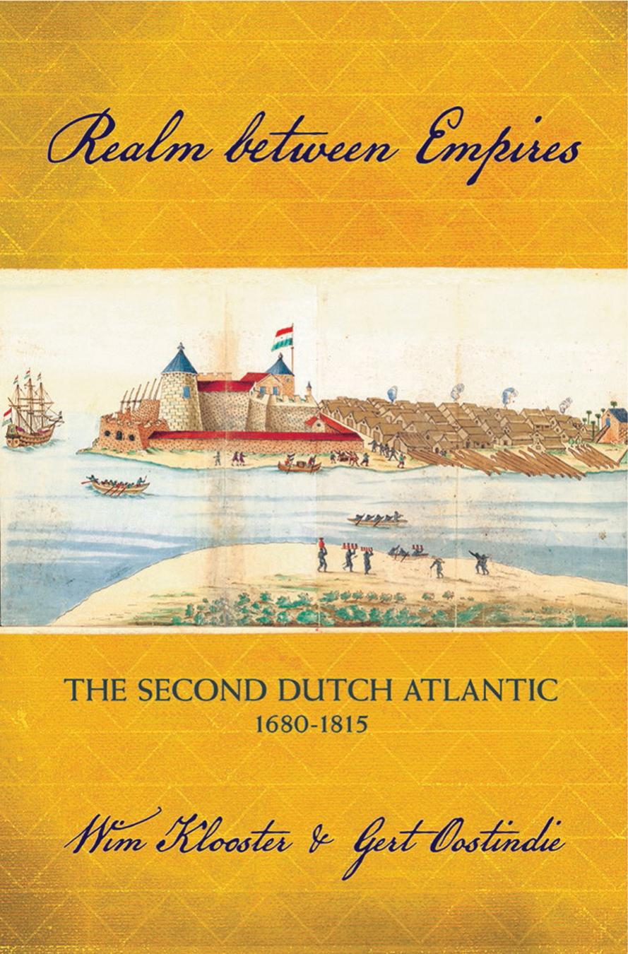 Realm Between Empires: The Second Dutch Atlantic, 1680-1815 by Wim Klooster & Gert Oostindie