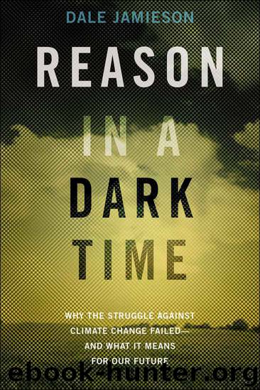 Reason in a Dark Time: Why the Struggle Against Climate Change Failed -- and What It Means for Our Future by Jamieson Dale