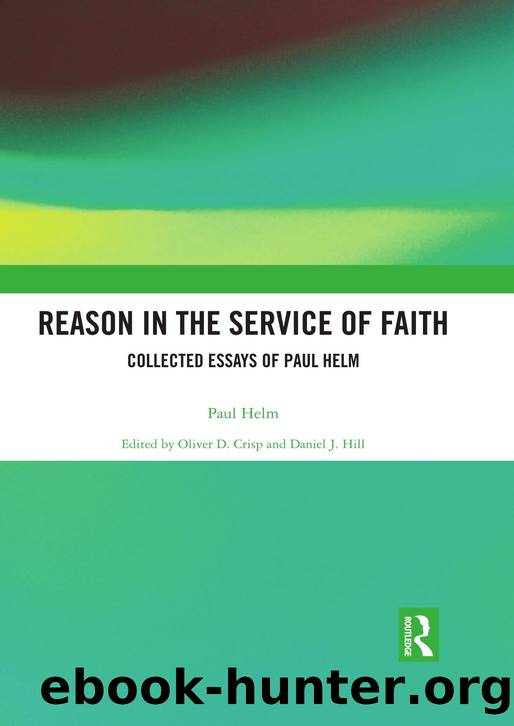 Reason in the Service of Faith: Collected Essays of Paul Helm by Paul Helm; Oliver Crisp; Daniel Hill