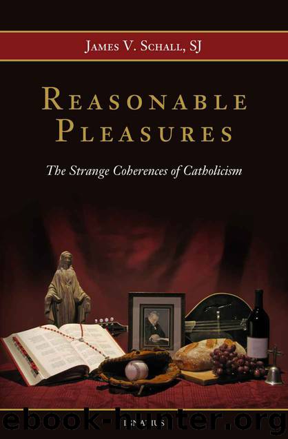 Reasonable Pleasures: The Strange Coherences of Catholicism by James V. Schall