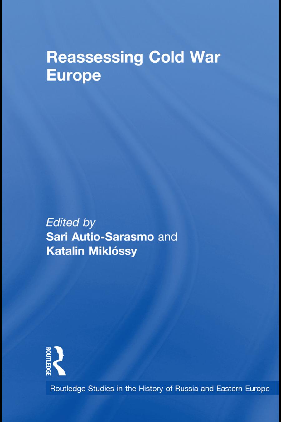 Reassessing Cold War Europe by Sari Autio-Sarasmo & Katalin Miklóssy (edt)