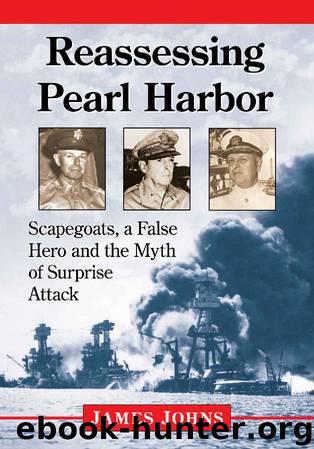 Reassessing Pearl Harbor: Scapegoats, a False Hero and the Myth of Surprise Attack by James Johns