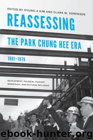 Reassessing the Park Chung Hee Era, 1961-1979 by Kim Hyung-A; Sorensen Clark W.;