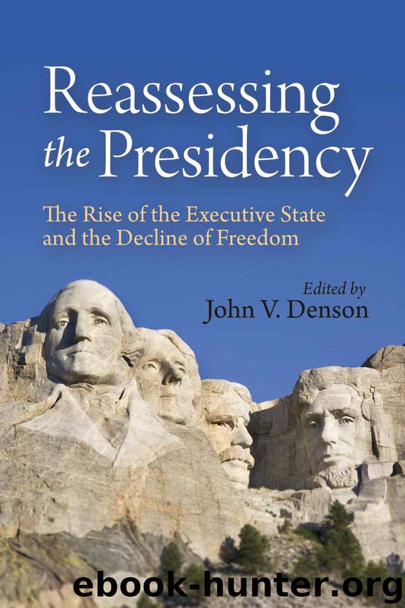 Reassessing the Presidency: The Rise of the Executive State and the Decline of Freedom by John V. Denson