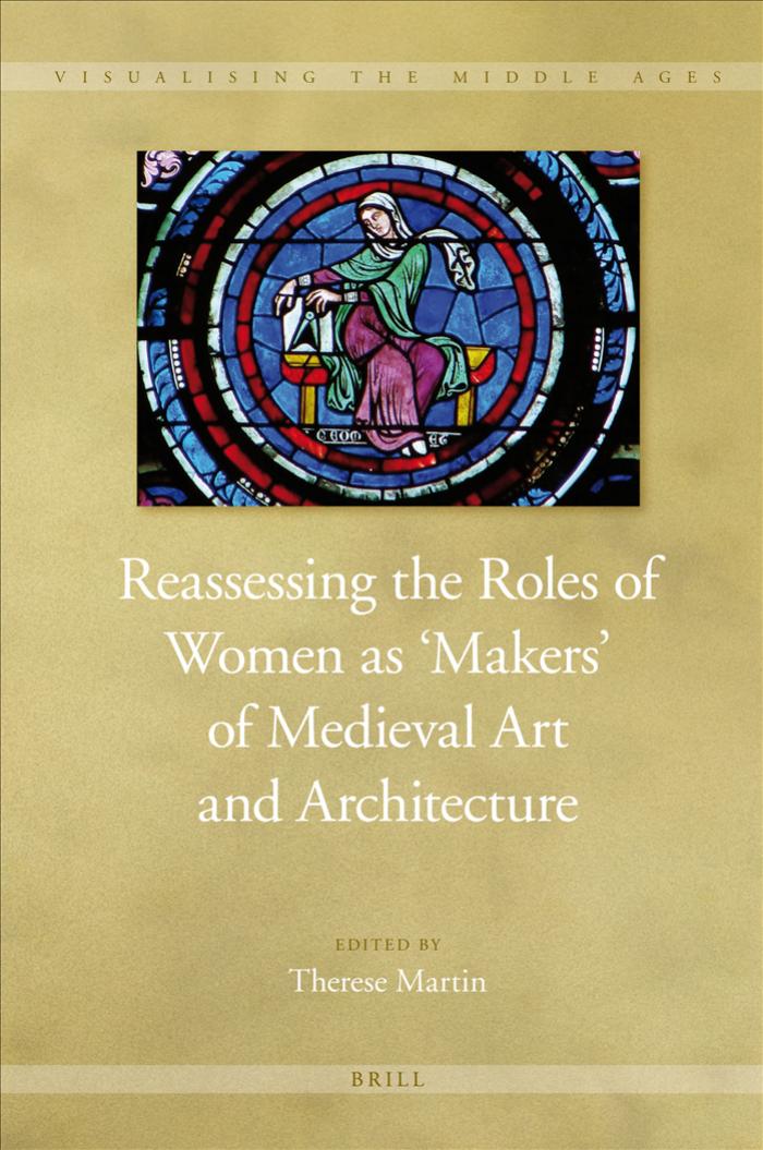 Reassessing the Roles of Women As Makers of Medieval Art and Architecture (2 vol. set) by Therese Martin