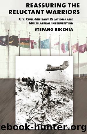 Reassuring the Reluctant Warriors: U.S. Civil-Military Relations and Multilateral Intervention by Stefano Recchia