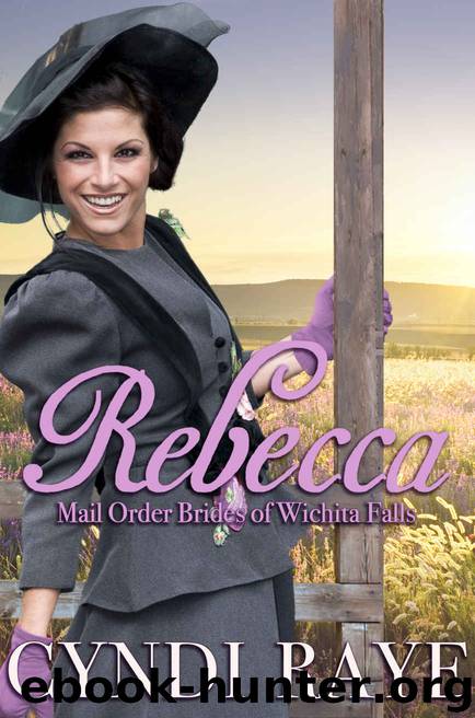 Rebecca: Mail Order Brides of Wichita Falls Series - Book 6 by Cyndi Raye & Brides of Wichita Falls