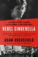 Rebel Cinderella: Rose Pastor Stokes Sweatshop Immigrant, Aristocrat's Wife, Socialist Crusader by Hochschild Adam