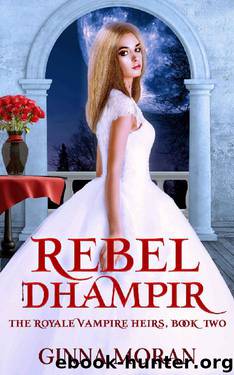 Rebel Dhampir (The Royale Vampire Heirs Book 2) by Ginna Moran
