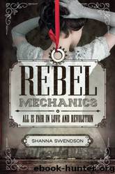 Rebel Mechanics: All Is Fair in Love and Revolution by Swendson Shanna