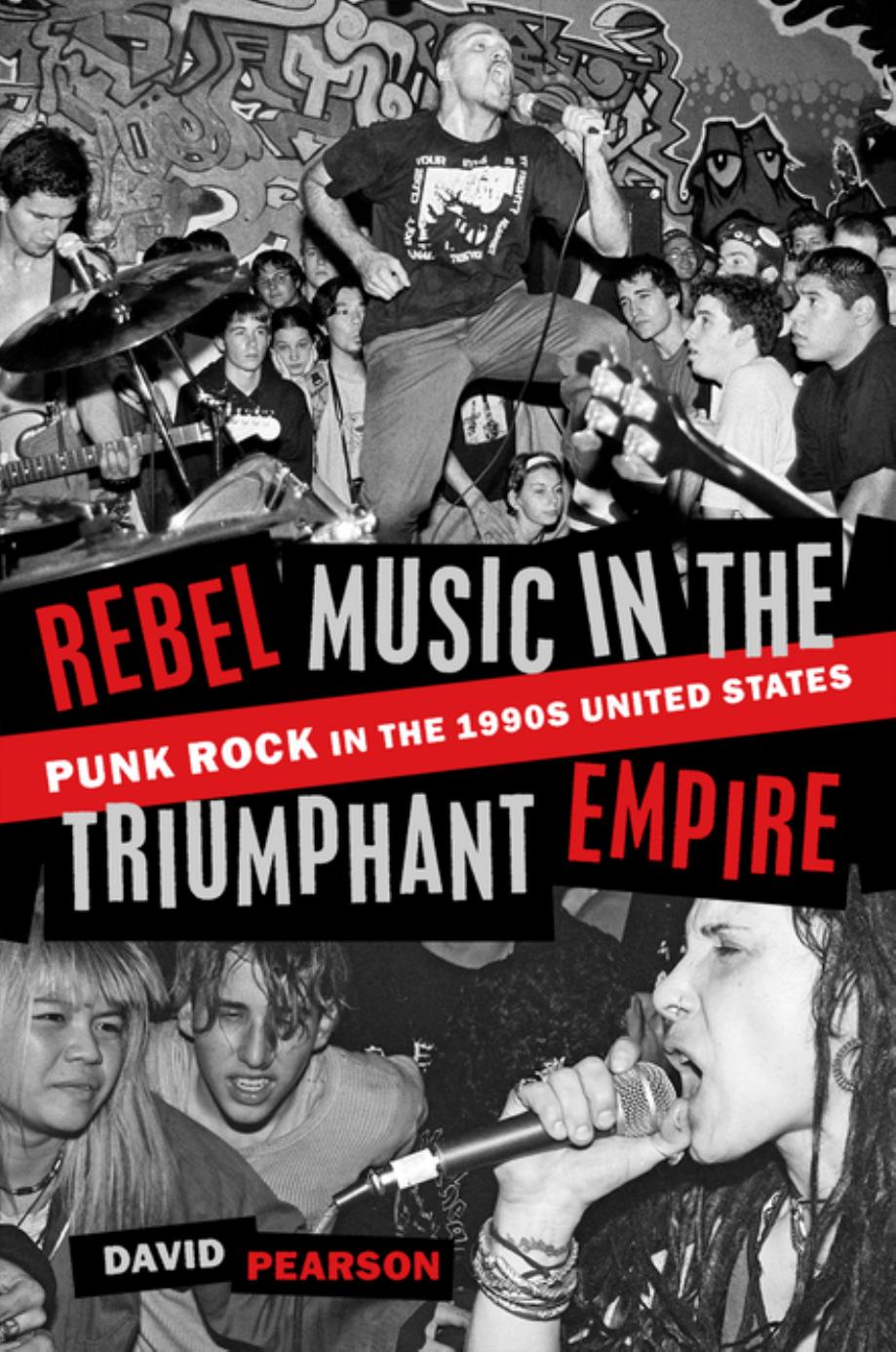 Rebel Music in the Triumphant Empire: Punk Rock in the 1990s United States by David Pearson
