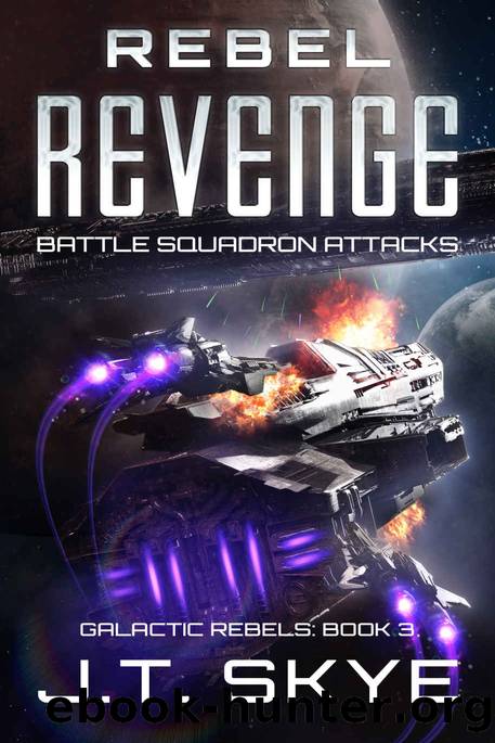 Rebel Revenge: Battle Squadron Attacks - Space Opera, Sci Fi Adventure & Edge-of-your-seat action by J. T. Skye