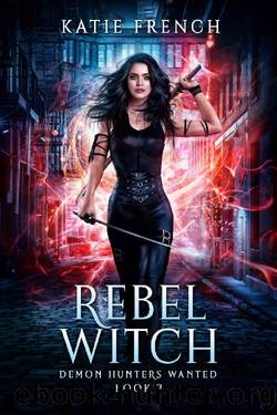 Rebel Witch: A Demon Slayer Urban Fantasy (Demon Hunters Wanted Book 2) by Katie French