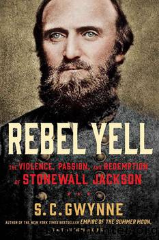 Rebel Yell The Violence, Passion, and Redemption of Stonewall Jackson by S. C. Gwynne