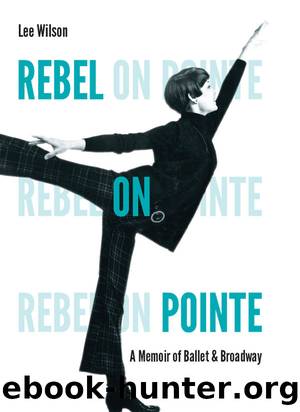 Rebel on Pointe: A Memoir of Ballet and Broadway by Lee Wilson